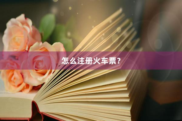 怎么注册火车票？